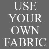 Supply us with your own Gorgeous Fabric! Once we receive your order a member of our team will be in touch to go through all the details and arrangements. fabric